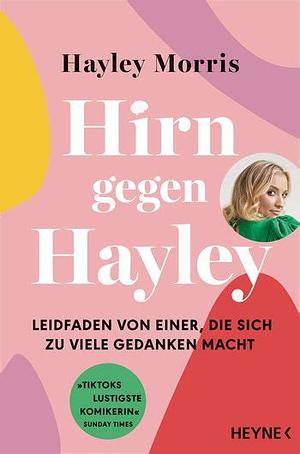 Hirn gegen Hayley: Leidfaden von einer, die sich zu viele Gedanken macht - »TikToks lustigste Komikerin« Sunday Times - Deutsche Ausgabe des Bestsellers »Me vs. Brain« by Hayley Morris