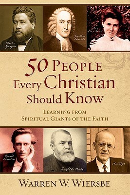 50 People Every Christian Should Know: Learning from Spiritual Giants of the Faith by Warren W. Wiersbe