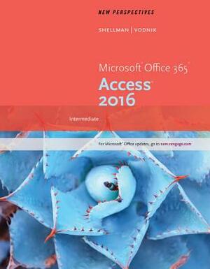 New Perspectives Microsoft Office 365 & Access 2016: Intermediate, Loose-Leaf Version by Sasha Vodnik, Mark Shellman