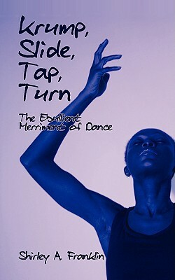 Krump, Slide, Tap, Turn: The Ebullient Merriment of Dance by Shirley A. Franklin