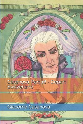 Casanova: Part 16 - Depart Switzerland by Giacomo Casanova