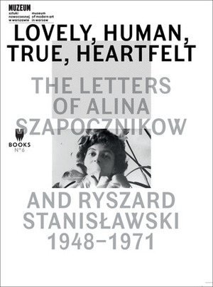 Lovely, Human, True, Heartfelt: The Letters of Alina Szapocznikow and Ryszard Stanislawski, 1948-1971 by Agata Jakubowska, Jennifer Croft
