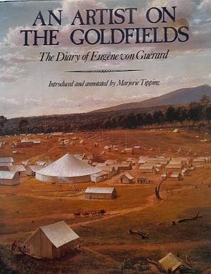An Artist on the Goldfields: The Diary of Eugène Von Guérard by Eugen von Guérard