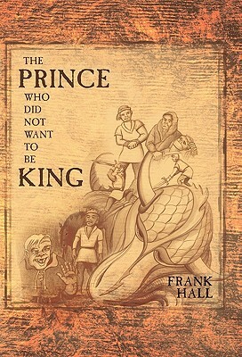 The Prince Who Did Not Want to Be King by Frank Hall