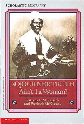 Sojourner Truth: Ain't I a Woman? by Fredrick L. McKissack, Patricia C. McKissack