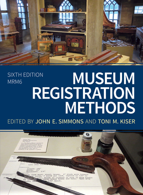 Museum Registration Methods, Sixth Edition by Toni M. Kiser, John E. Simmons