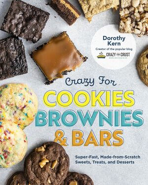 Crazy for Cookies, Brownies, and Bars: Super-Fast, Made-from-Scratch Sweets, Treats, and Desserts by Dorothy Kern