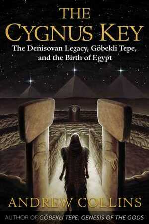 The Cygnus Key: The Denisovan Legacy, Göbekli Tepe, and the Birth of Egypt by Andrew Collins