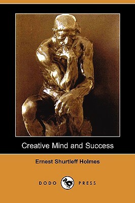 Creative Mind and Success (Dodo Press) by Ernest Shurtleff Holmes