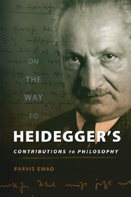 On the Way to Heidegger's Contributions to Philosophy by Parvis Emad