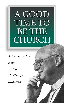 A Good Time to Be the Church by H. George Anderson