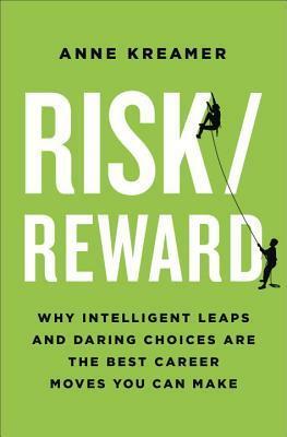 Risk/Reward: Why Intelligent Leaps and Daring Choices Are the Best Career Moves You Can Make by Anne Kreamer