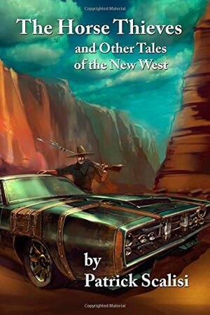 The Horse Thieves and Other Tales of the New West by Patrick Scalisi