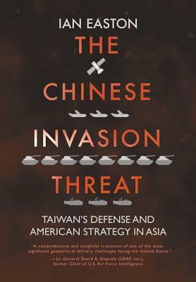 The Chinese Invasion Threat: Taiwan's Defense and American Strategy in Asia by Ian Easton