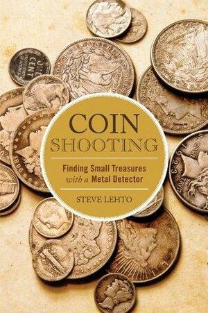 Coin Shooting: Finding Small Treasures with a Metal Detector by Steve Lehto