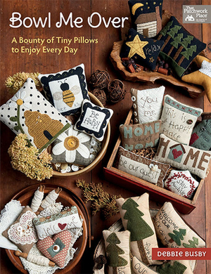 Bowl Me Over: A Bounty of Tiny Pillows to Enjoy Every Day by Debbie Busby
