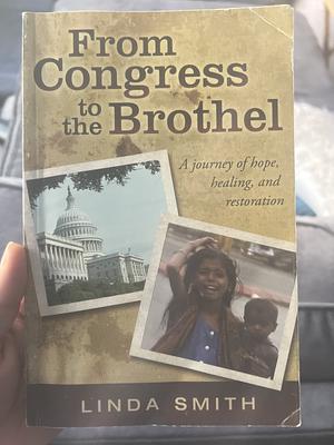 From Congress to the Brothel: A Journey of Hope, Healing, and Restoration by Linda Smith