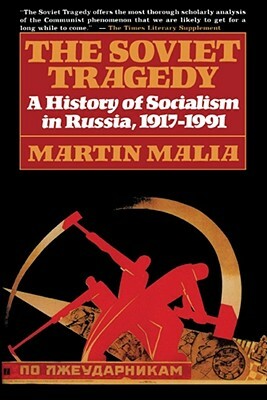 The Soviet Tragedy: A History of Socialism in Russia, 1917-1991 by Martin Malia