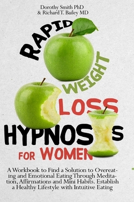 Rapid Weight Loss Hypnosis: A Workbook to Find a Solution to Overeating and Emotional Eating Through Meditation, Affirmations and Mini Habits. Est by Dorothy Smith, Richard T. Bailey