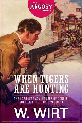 When Tigers Are Hunting: The Complete Adventures of Cordie, Soldier of Fortune by W. Wirt