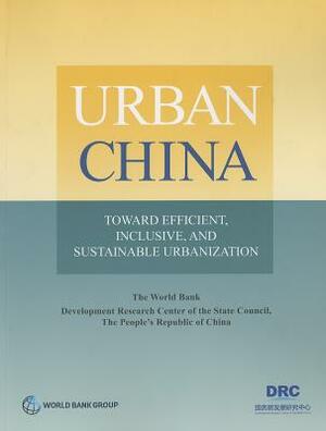 Urban China: Toward Efficient, Inclusive, and Sustainable Urbanization by The World Bank, Development Research Center of the State