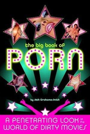 The Big Book of Porn: A Penetrating Look at the World of Dirty Movies by Seth Grahame-Smith