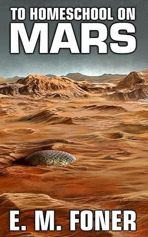 To Homeschool On Mars by Keith Draws, E.M. Foner