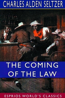 The Coming of the Law (Esprios Classics) by Charles Alden Seltzer