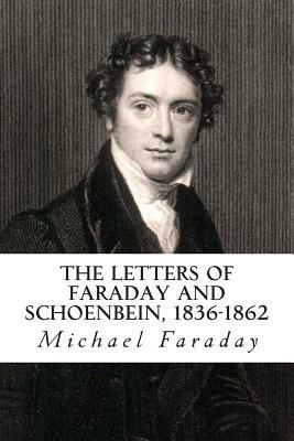 The Letters of Faraday and Schoenbein, 1836-1862: With Notes, Comments and References to Contemporary Letters by Michael Faraday