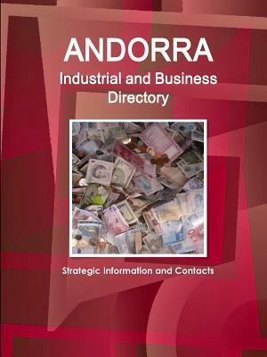 Andorra Industrial and Business Directory - Strategic Information and Contacts by Inc Ibp