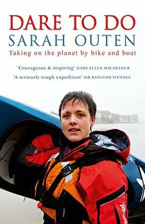 Dare to Do: Taking on the planet by bike and boat by Sarah Outen