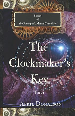 The Clockmaker's Key - Part 1 by April Donalson