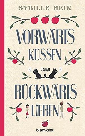 Vorwärts küssen, rückwärts lieben: Roman by Sybille Hein, Sybille Hein