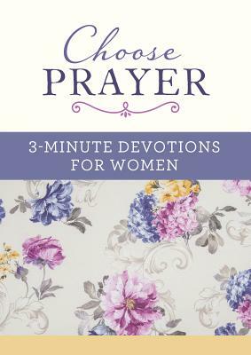 Choose Prayer: 3-Minute Devotions for Women by Compiled by Barbour Staff