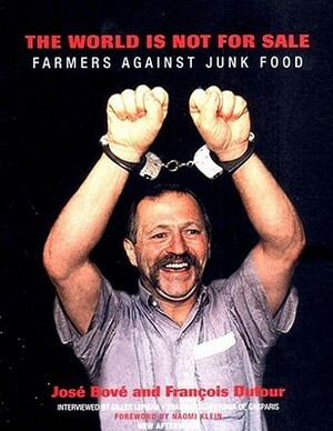 The World is Not for Sale: Farmers Against Junk Food by José Bové