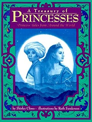 A Treasury of Princesses: Princess Tales from Around the World by Ruth Sanderson, Shirley Climo