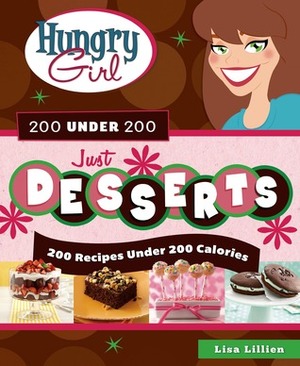 Hungry Girl 200 Under 200 Just Desserts: 200 Recipes Under 200 Calories by Lisa Lillien