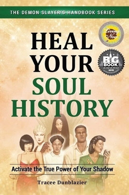 Heal Your Soul History: Activate the True Power of Your Shadow--The Demon Slayer's Handbook Series, Vol.2: Activate the True Power of Your Shadow- by Tracee Dunblazier