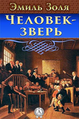 Человек-зверь by Эмиль Золя, Émile Zola