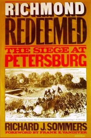 Richmond Redeemed: The Siege at Petersburg by Richard J. Sommers