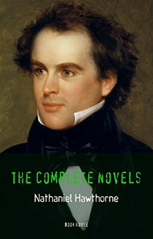Nathaniel Hawthorne: The Complete Novels The Scarlet Letter, The House of the Seven Gables, Fanshawe, etc. (Book House) by Book House, Nathaniel Hawthorne