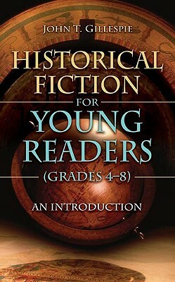 Historical Fiction for Young Readers (Grades 4-8): An Introduction by John T. Gillespie