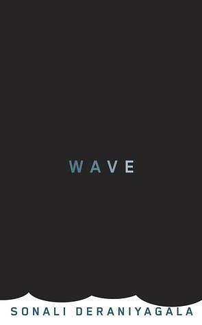 Wave: Life and Memories After the Tsunami by Sonali Deraniyagala, Sonali Deraniyagala