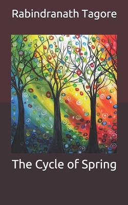The Cycle of Spring by Rabindranath Tagore
