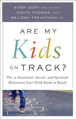 Are My Kids on Track?: The 12 Emotional, Social, and Spiritual Milestones Your Child Needs to Reach by Sissy Goff, David Thomas, Melissa Trevathan