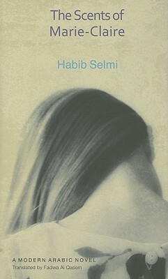 The Scents of Marie-Claire: A Modern Arabic Novel by Habib Selmi, Fadwa al Qasem فدوى القاسم, الحبيب السالمي