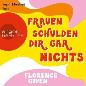 Frauen schulden dir gar nichts by Florence Given