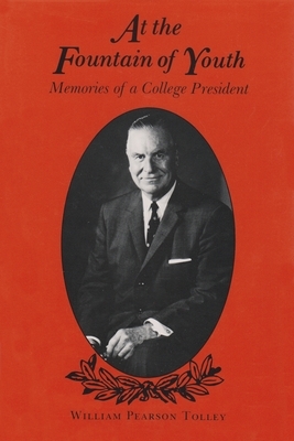 At the Fountain of Youth: Memories of a College President by William Pearson Tolley