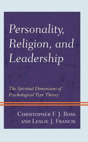 Personality, Religion, and Leadership: The Spiritual Dimensions of Psychological Type Theory by Leslie J Francis, Christopher F Ross