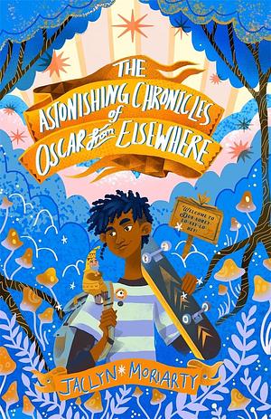 The Astonishing Chronicles of Oscar from Elsewhere by Jaclyn Moriarty